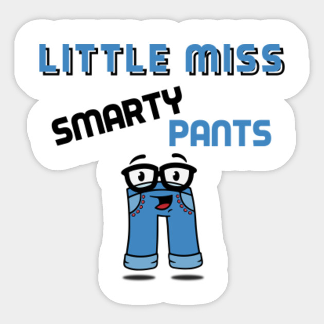 little miss smarty pants know-it-all - swellhead - wise - wisenheimer - smart-ass - smart alec